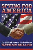 Miller, Nathan: Spying for America : The Hidden History of U. S. Intelligence Miller, Nathan: Spying for America : The Hidden History of U. S. Intelligence
