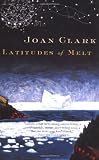 Clark, Joan: Latitudes of Melt
