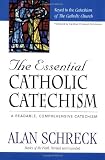 Schreck, Alan: The Essential Catholic Catechism: A Readable, Comprehensive Catechism of the Catholic Faith Schreck, Alan: The Essential Catholic Catechism: A Readable, Comprehensive Catechism of the Catholic Faith