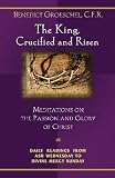 Groeschel, Benedict: The King, Crucified and Risen: Meditations on the Passion and Glory of Christ Groeschel, Benedict: The King, Crucified and Risen: Meditations on the Passion and Glory of Christ