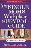 Armstrong, Brenda: The Single Mom's Workplace Survival Guide: A Practical Guide Armstrong, Brenda: The Single Mom's Workplace Survival Guide: A Practical Guide