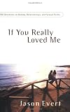 Evert, Jason: If You Really Loved Me: 100 Questions on Dating, Relationships and Sexual Purity Evert, Jason: If You Really Loved Me: 100 Questions on Dating, Relationships and Sexual Purity