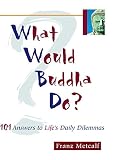 Riegert, Ray: What Would Buddha Do: 101 Answers to Life's Daily Dilemmas Riegert, Ray: What Would Buddha Do: 101 Answers to Life's Daily Dilemmas