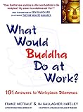 Metcalf, Franz: What Would Buddha Do at Work: 101 Answers to Workplace Dilemmas