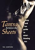 Sampson, Val: Tantra Between the Sheets: The Easy and Fun Guide to Mind-Blowing Sex Sampson, Val: Tantra Between the Sheets: The Easy and Fun Guide to Mind-Blowing Sex