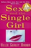 Brown, Helen Gurley: Sex and the Single Girl: Before There Was Sex in the City, There Was Brown, Helen Gurley: Sex and the Single Girl: Before There Was Sex in the City, There Was