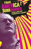 Higgs, John: I Have America Surrounded: The Life of Timothy Leary Higgs, John: I Have America Surrounded: The Life of Timothy Leary