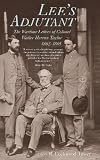 Tower, R. Lockwood: Lee's Adjutant: The Wartime Letters of Colonel Walter Herron Taylor, 1862-1865 Tower, R. Lockwood: Lee's Adjutant: The Wartime Letters of Colonel Walter Herron Taylor, 1862-1865