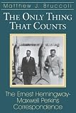Bruccoli, Matthew J.: The Only Thing That Counts: The Ernest Hemingway/Maxwell Perkins Correspondence 1925-1947