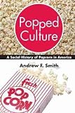 Smith, Andrew F.: Popped Culture: A Social History of Popcorn in America