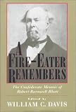 Rhett, Robert Barnwell: A Fire-Eater Remembers: The Confederate Memoir of Robert Barnwell Rhett Rhett, Robert Barnwell: A Fire-Eater Remembers: The Confederate Memoir of Robert Barnwell Rhett