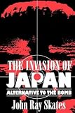 Skates, John R.: Invasion of Japan: Alternative to the Bomb