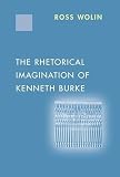 Wolin, Ross: The Rhetorical Imagination of Kenneth Burke