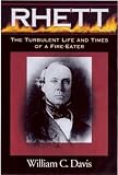 Davis, William C.: Rhett: The Turbulent Life and Times of a Fire-Eater Davis, William C.: Rhett: The Turbulent Life and Times of a Fire-Eater