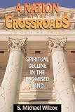 Wilcox, S. Michael: A Nation at the Crossroads: Spiritual Decline in the Promised Land