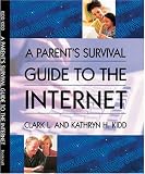 Kidd, Clark: A Parent's Survival Guide to the Internet