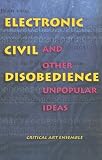 Critical Art Ensemble Staff: Electronic Civil Disobedience & Other Unpopular Ideas Critical Art Ensemble Staff: Electronic Civil Disobedience & Other Unpopular Ideas