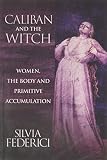 Federici, Silvia: Caliban and the Witch Federici, Silvia: Caliban and the Witch