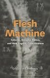 Critical Arts Ensemble Staff: Flesh Machine: Cyborgs, Designer Babies, & New Eugenic Consciousness