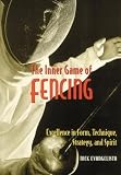 Evangelista, Nick: The Inner Game of Fencing: Excellence in Form, Technique, Strategy, and Spirit