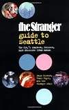 The Stranger Guide to Seattle: The City's Smartest, Pickiest, Most Obsessive Urban Manual (1570612560) by Vogel, Traci Vogel, Traci: The Stranger Guide to Seattle: The City's Smartest, Pickiest, Most Obsessive Urban Manual