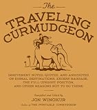 Winokur, Jon: The Traveling Curmudgeon: Irreverent Notes, Quotes, and Anecdotes on Dismal Destinations, Excess Baggage, the Full Upright Position, and Other Reasons Not to Go There
