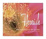 Ilona: Fleurish/Photographs by Ilona ; Text by Veronica D'Orazio Ilona: Fleurish/Photographs by Ilona ; Text by Veronica D'Orazio