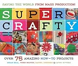 Beal, Susan: Super Crafty: Over 75 Amazing How-to Projects