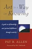 Allen, Pat B.: Art Is a Way of Knowing Allen, Pat B.: Art Is a Way of Knowing