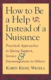 Wegela, Karen Kissel: How to Be a Help Instead of a Nuisance: Practical Approaches to Giving Support, Service, and Encouragement to Others