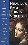 Anderson, Sarah: Heaven's Face Thinly Veiled: A Book of Spiritual Writing by Women