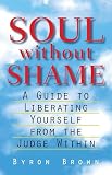 Brown, Byron: Soul Without Shame: A Guide to Liberating Yourself from the Judge Within