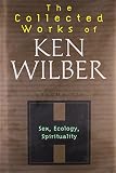 Wilber, Ken: The Collected Works of Ken Wilber: Sex, Ecology, and Spirituality Wilber, Ken: The Collected Works of Ken Wilber: Sex, Ecology, and Spirituality