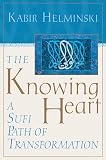 Helminski, Kabir: The Knowing Heart: A Sufi Path of Transformation