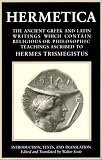 Scott, Walter: Hermetica: The Ancient Greek and Latin Writings Which Contain Religious or Philosophic Teachings Ascribed to Hermes Trismegistus