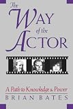 Bates, Brian: The Way of the Actor: A Path to Knowledge & Power