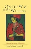 Leonard, Linda Schierse: On the Way to the Wedding: Transforming the Love Relationship Leonard, Linda Schierse: On the Way to the Wedding: Transforming the Love Relationship