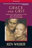 Wilber, Ken: Grace and Grit: Spirituality and Healing in the Life and Death of Treya Killam Wilber