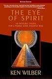 Wilber, Ken: The Eye of Spirit: An Integral Vision for a World Gone Slightly Mad