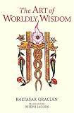 Gracian, Balthasar: The Art of Worldly Wisdom Gracian, Balthasar: The Art of Worldly Wisdom
