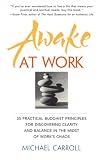 Carroll, Michael: Awake at Work : 35 Practical Buddhist Principles for Discovering Clarity and Balance in the Midst of Work's Chaos Carroll, Michael: Awake at Work : 35 Practical Buddhist Principles for Discovering Clarity and Balance in the Midst of Work's Chaos