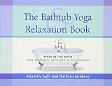 Isenberg, Barbara: The Bathtub Yoga & Relaxation Book: Yoga in the Bath for Energy, Vitality & Pleasure