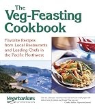 The Vegetarians of Washington: The Veg-feasting Cookbook: Favorite Recipes From Local Restuarants and Leading Chefs in the Pacific Northwest