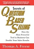 Freese, Thomas A.: Secrets of Question Based Selling: How the Most Powerful Tool in Business Can Double Your Sales Results Freese, Thomas A.: Secrets of Question Based Selling: How the Most Powerful Tool in Business Can Double Your Sales Results