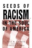 Griffin, Paul R.: Seeds of Racism in the Soul of America