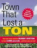 Myerson, Daniel: The Town That Lost a Ton: How One Town Used the Buddy System to Lose 3,998 Pounds...and How You Can Too! Myerson, Daniel: The Town That Lost a Ton: How One Town Used the Buddy System to Lose 3,998 Pounds...and How You Can Too!