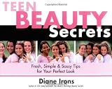 Irons, Diane: Teen Beauty Secrets: Fresh, Simple & Sassy Tips for Your Perfect Look