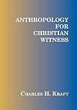 Kraft, Charles H.: Anthropology for Christian Witness Kraft, Charles H.: Anthropology for Christian Witness