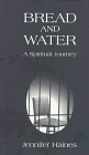 Haines, Jennifer: Bread and Water: A Spiritual Journey