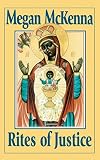 McKenna, Megan: Rites of Justice: The Sacraments and Liturgy As Ethical Imperatives McKenna, Megan: Rites of Justice: The Sacraments and Liturgy As Ethical Imperatives